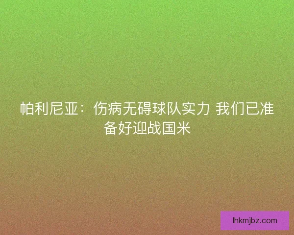 帕利尼亚：伤病无碍球队实力 我们已准备好迎战国米